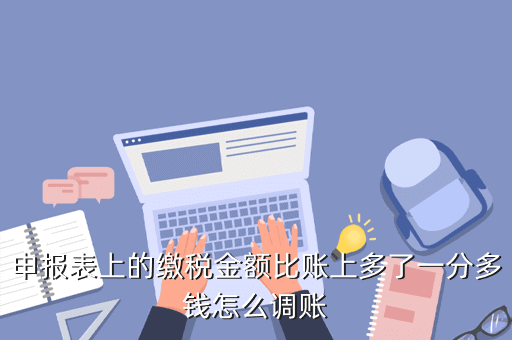 申报表上的缴税金额比账上多了一分多钱怎么调账