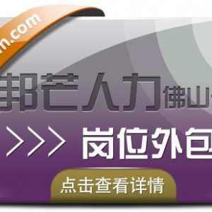 岗位外包就选佛山邦芒人力，HR从此再也没有岗位空缺困扰